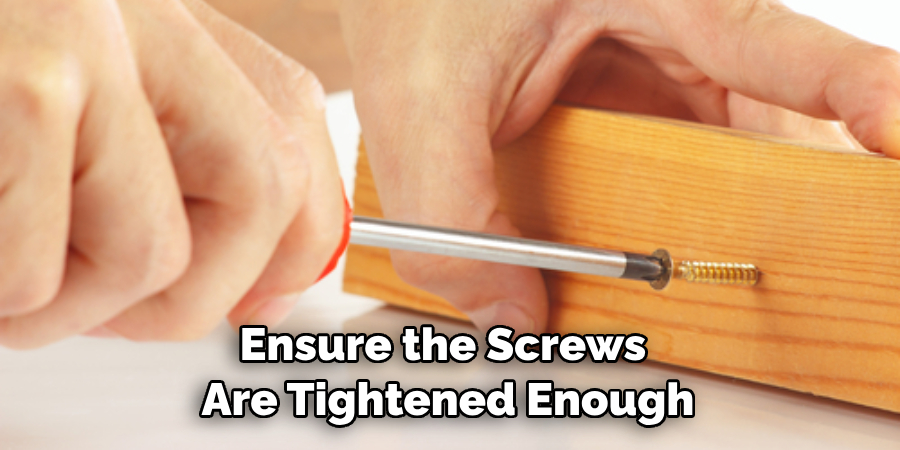 Ensure the Screws Are Tightened Enough